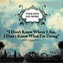 I Don’t Know Where I Am, I Don’t Know What I’m Doing I Don’t Know Where I Am, I Don’t Know What I’m Doing